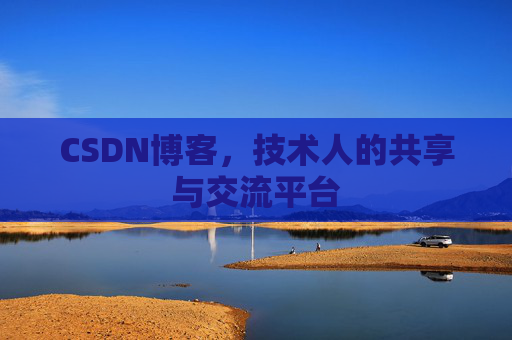 CSDN博客，技术人的共享与交流平台