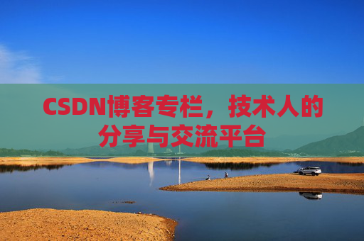 CSDN博客专栏，技术人的分享与交流平台